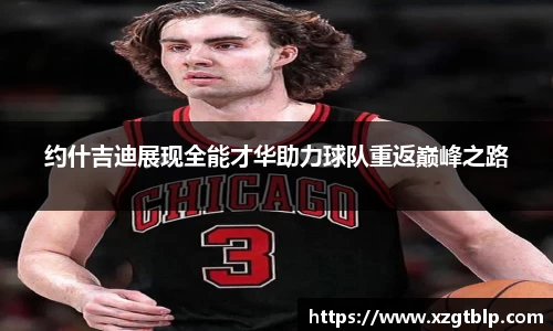 约什吉迪展现全能才华助力球队重返巅峰之路